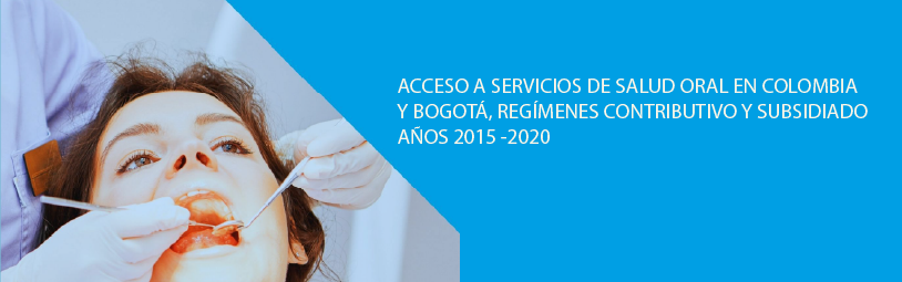 Acceso a servicios de salud oral en Colombia y Bogotá, regímenes contributivo y subsidiado 2015-2020