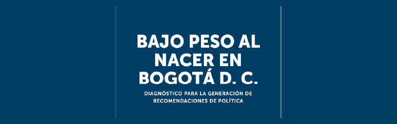 Bajo peso al nacer en Bogotá D. C. diagnóstico para la generación de recomendaciones de política